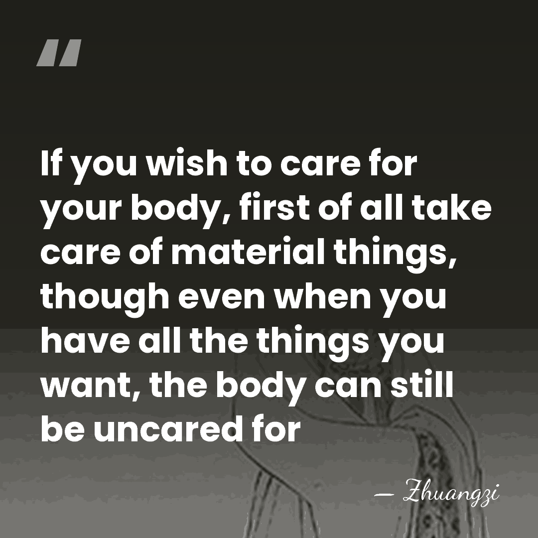 If you wish to care for your body, first of all take&hellip; - Zhuangzi