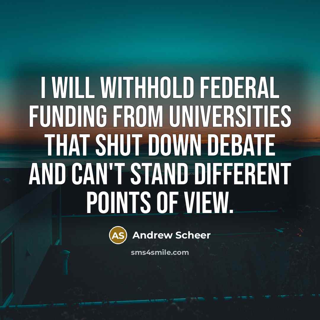“I will withhold federal funding from universities that shut down…” quote by Andrew Scheer