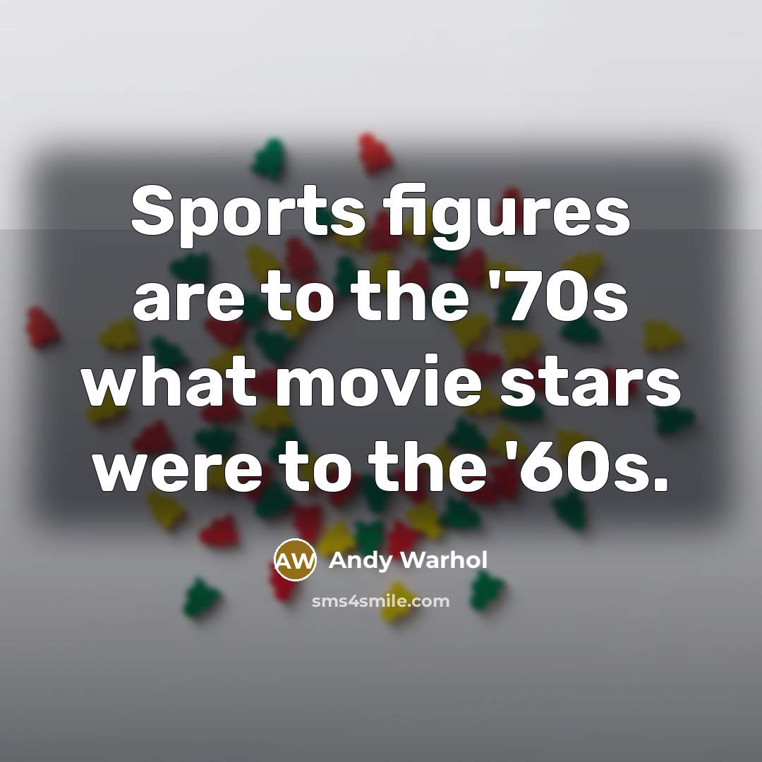 “Sports figures are to the '70s what movie stars were…” quote by Andy Warhol