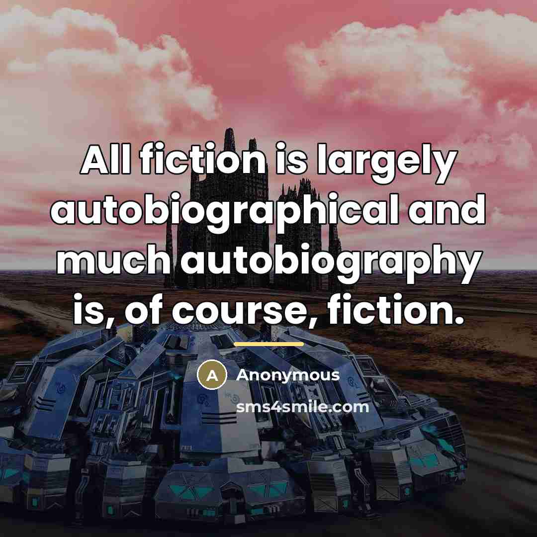 “All fiction is largely autobiographical and much autobiography is, of…” quote by Anonymous