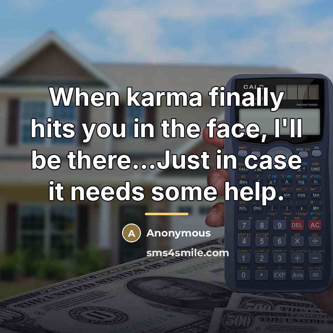 “When karma finally hits you in the face, I'll be…” quote by Anonymous
