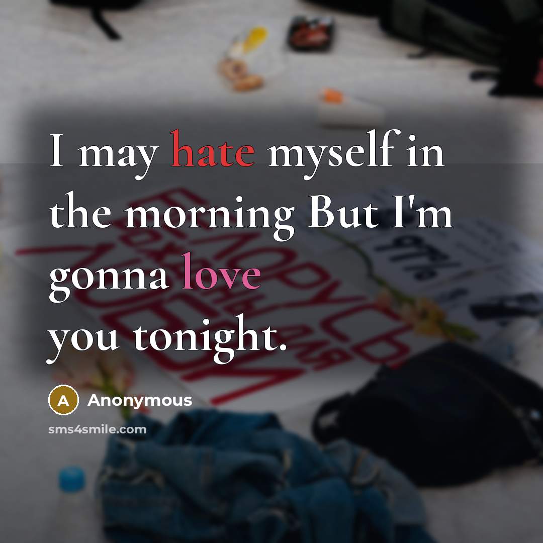 “I may hate myself in the morning But I'm gonna…” quote by Anonymous
