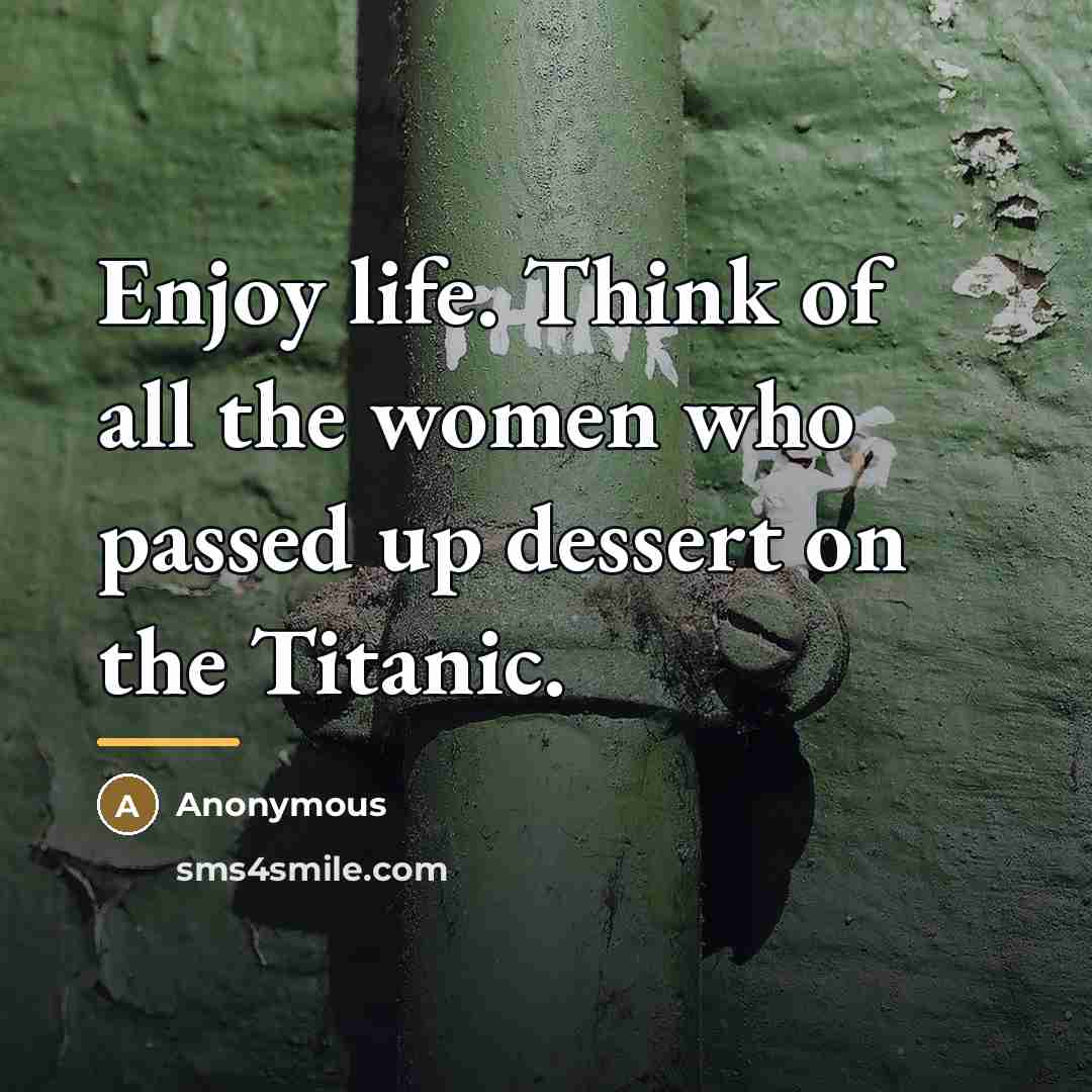 “Enjoy life. Think of all the women who passed up…” quote by Anonymous
