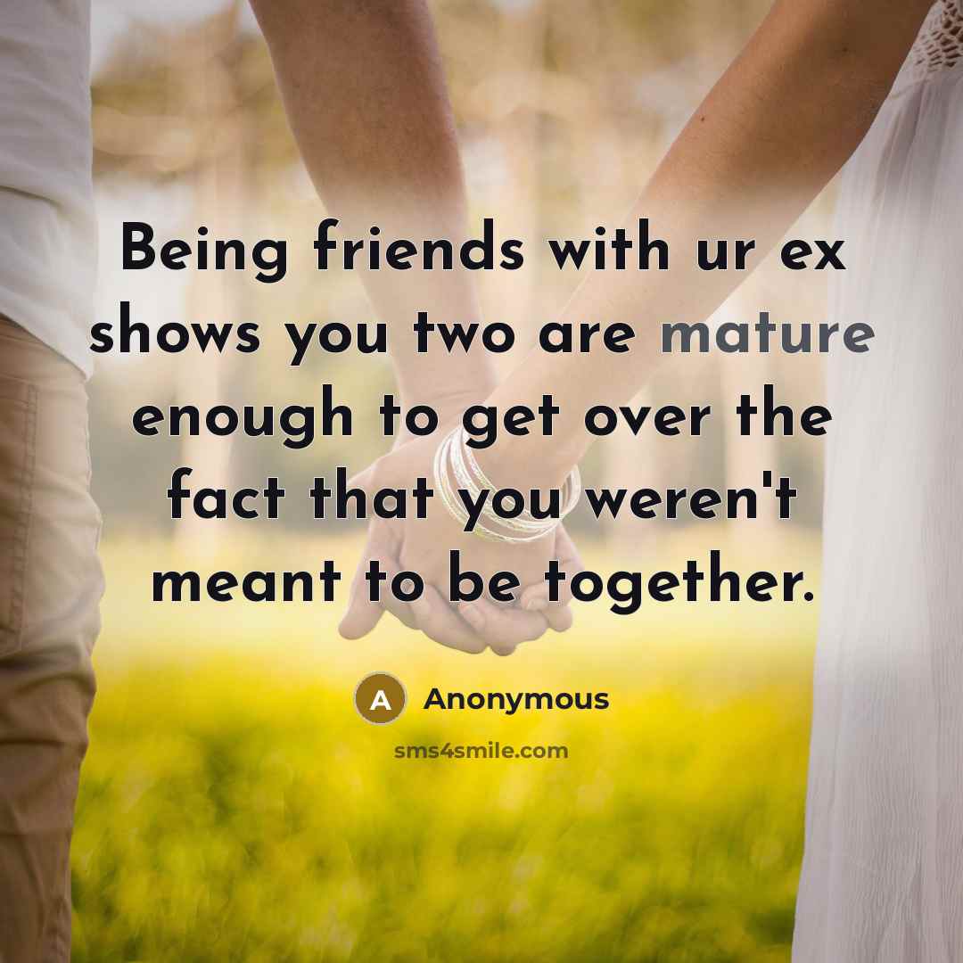 “Being friends with ur ex shows you two are mature…” quote by Anonymous