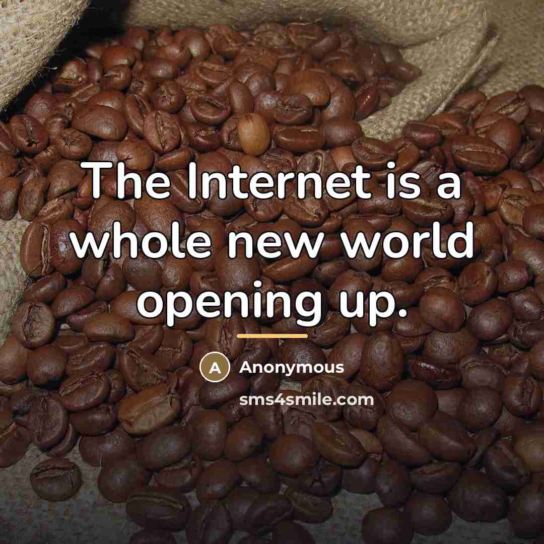 “The Internet is a whole new world opening up.…” quote by Anonymous