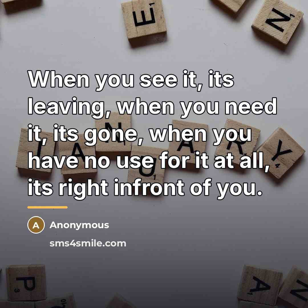 “When you see it, its leaving, when you need it,…” quote by Anonymous