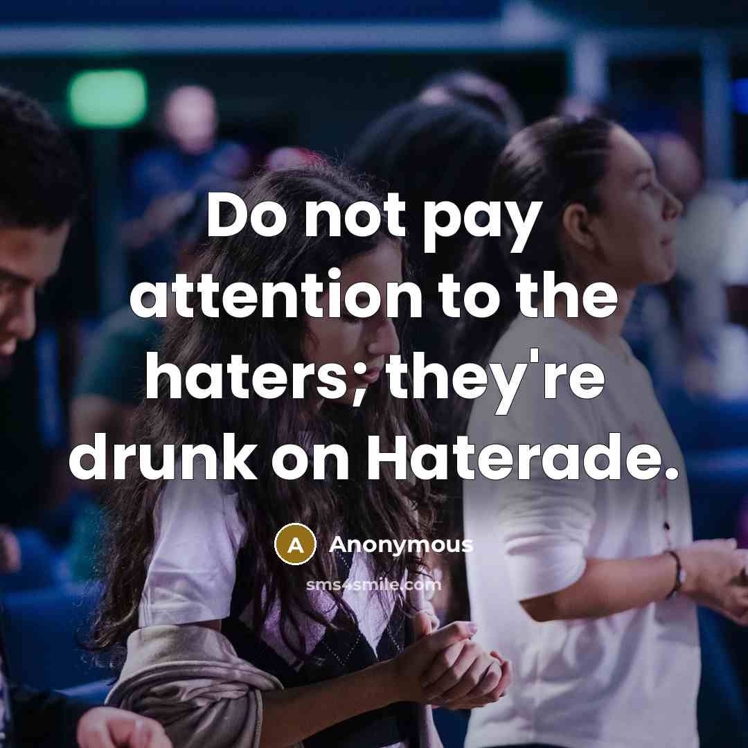 “Do not pay attention to the haters; they're drunk on…” quote by Anonymous