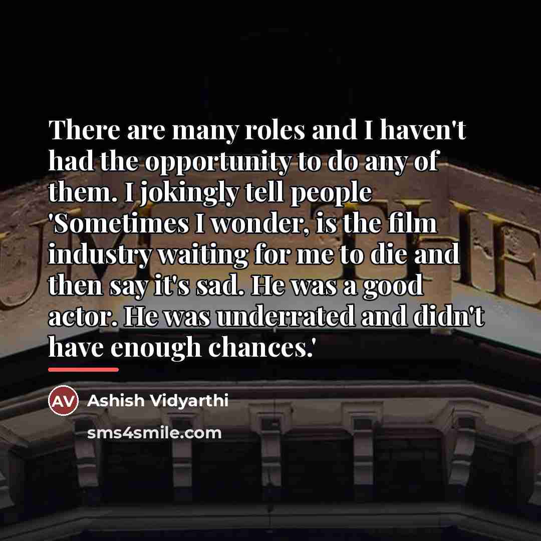 “There are many roles and I haven't had the opportunity…” quote by Ashish Vidyarthi