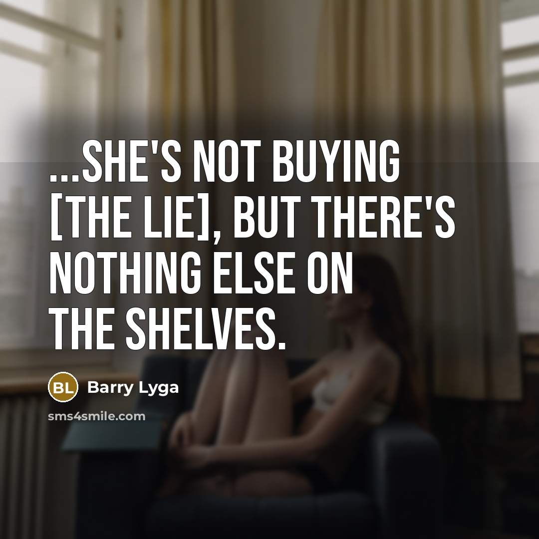 “...She's not buying [the lie], but there's nothing else on…” quote by Barry Lyga