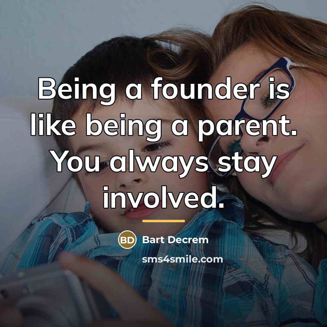 “Being a founder is like being a parent. You always…” quote by Bart Decrem