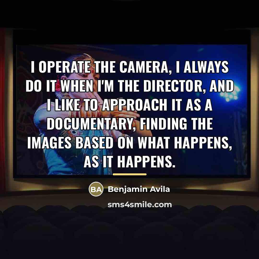 “I operate the camera, I always do it when I'm…” quote by Benjamin Avila