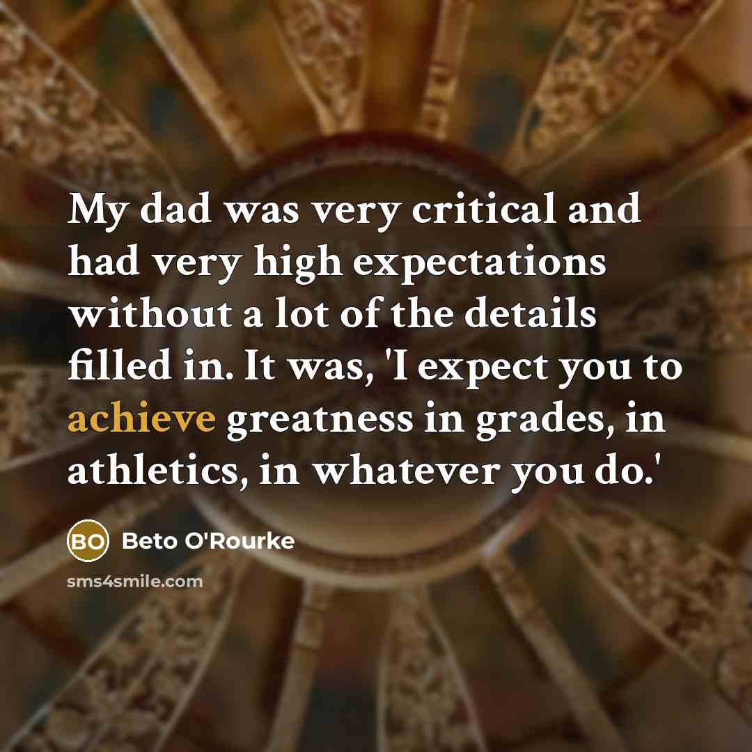 “My dad was very critical and had very high expectations…” quote by Beto O'Rourke