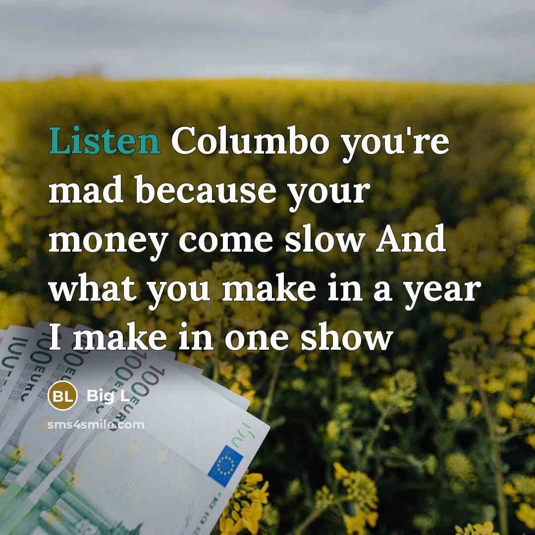“Listen Columbo you're mad because your money come slow And…” quote by Big L