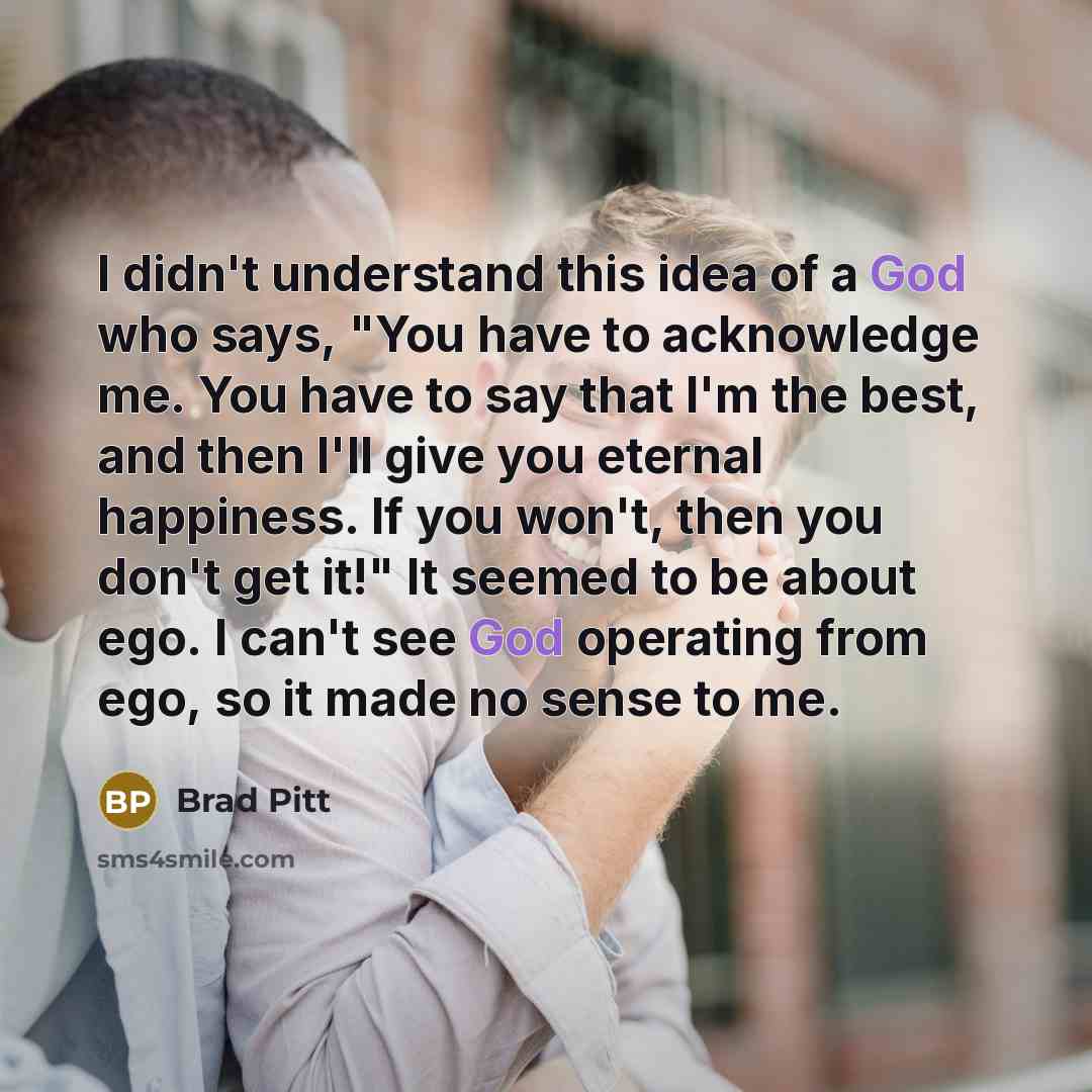 “I didn't understand this idea of a God who says,…” quote by Brad Pitt