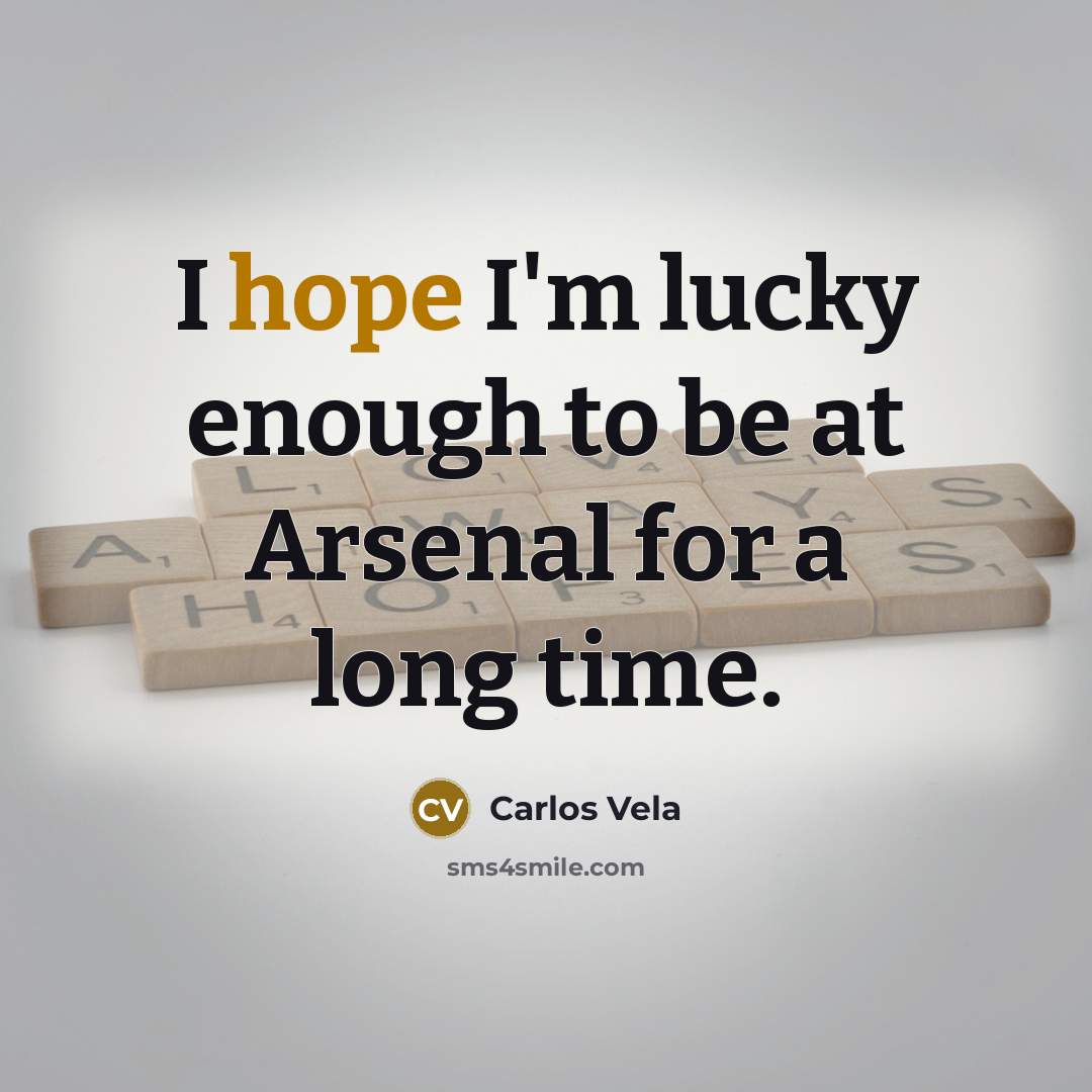 “I hope I'm lucky enough to be at Arsenal for a long time.” quote by Carlos Vela