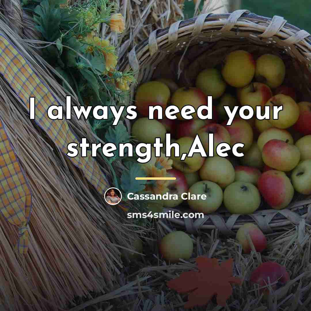 “I always need your strength,Alec…” quote by Cassandra Clare