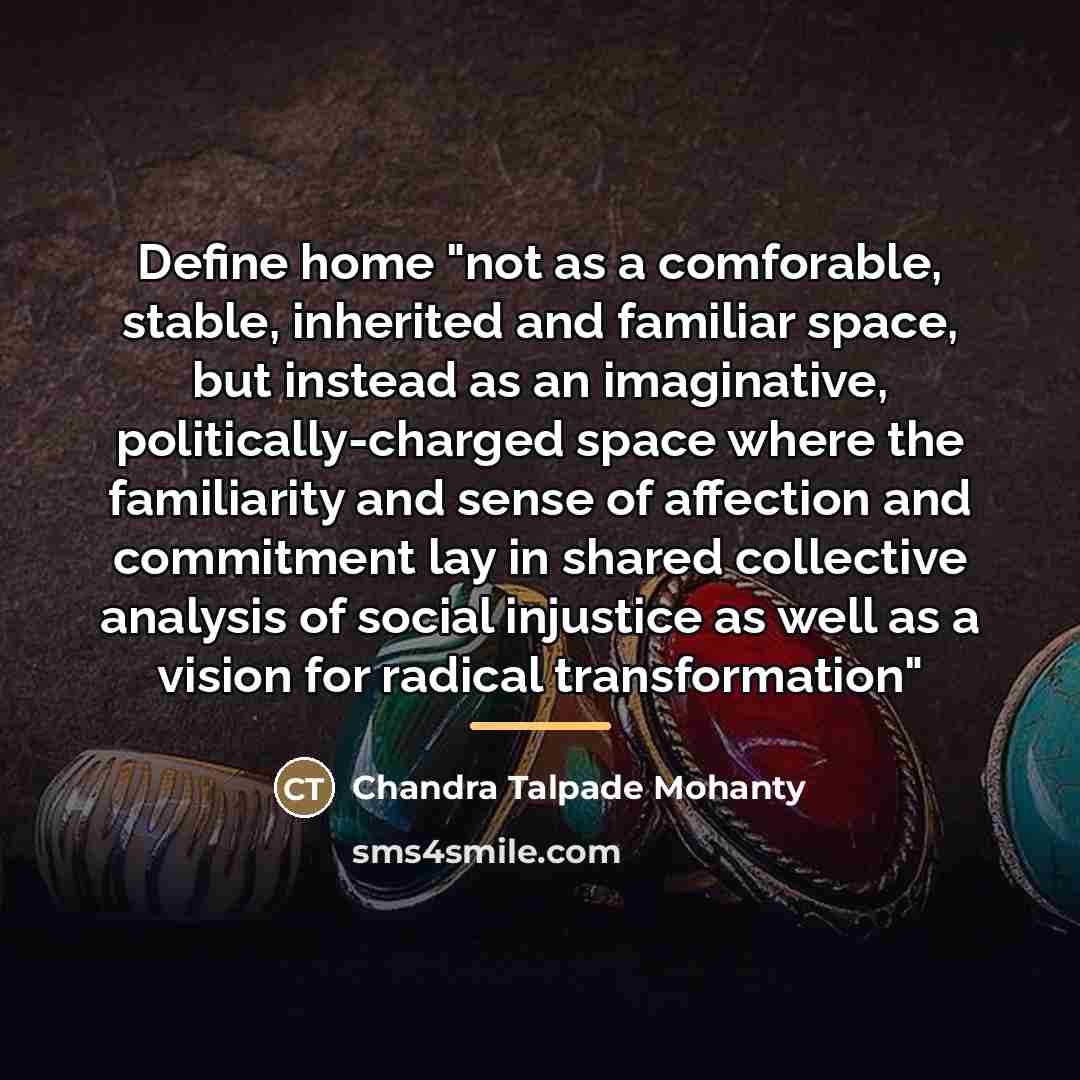 “Define home "not as a comforable, stable, inherited and familiar…” quote by Chandra Talpade Mohanty