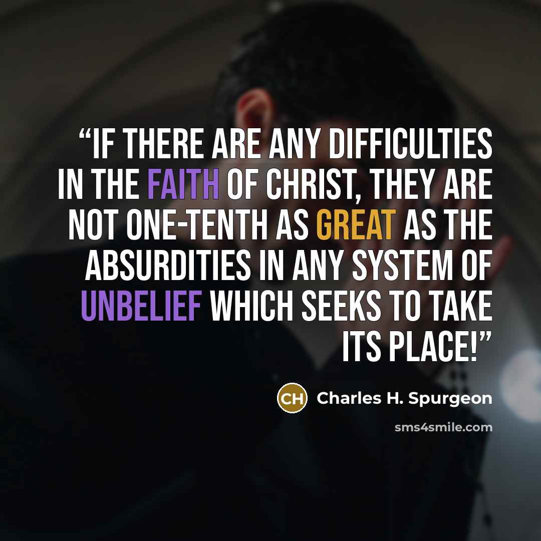 “If there are any difficulties in the faith of Christ, they are not one-tenth as great as the absurdities in any system of unbelief which seeks to take its place!” quote by Charles H. Spurgeon