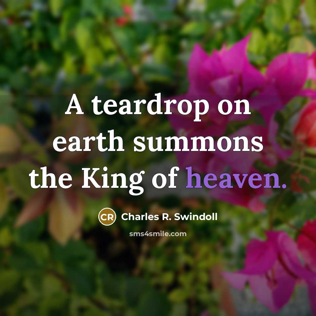“A teardrop on earth summons the King of heaven.…” quote by Charles R. Swindoll