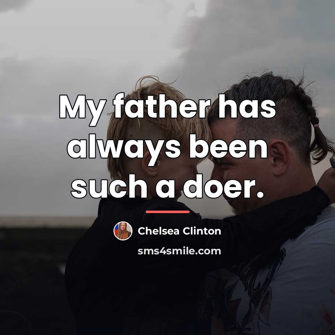 “My father has always been such a doer.…” quote by Chelsea Clinton