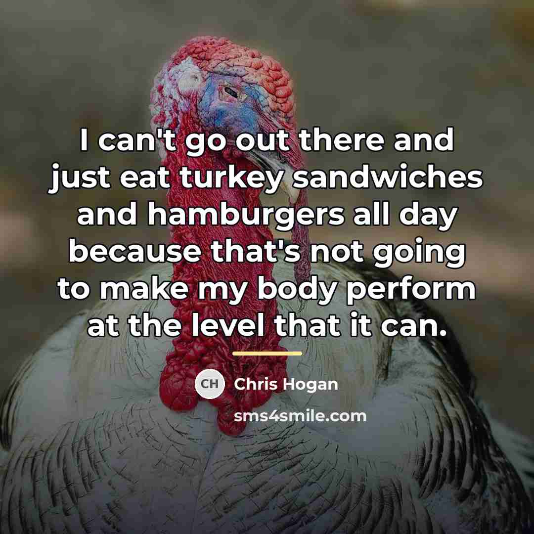 “I can't go out there and just eat turkey sandwiches…” quote by Chris Hogan