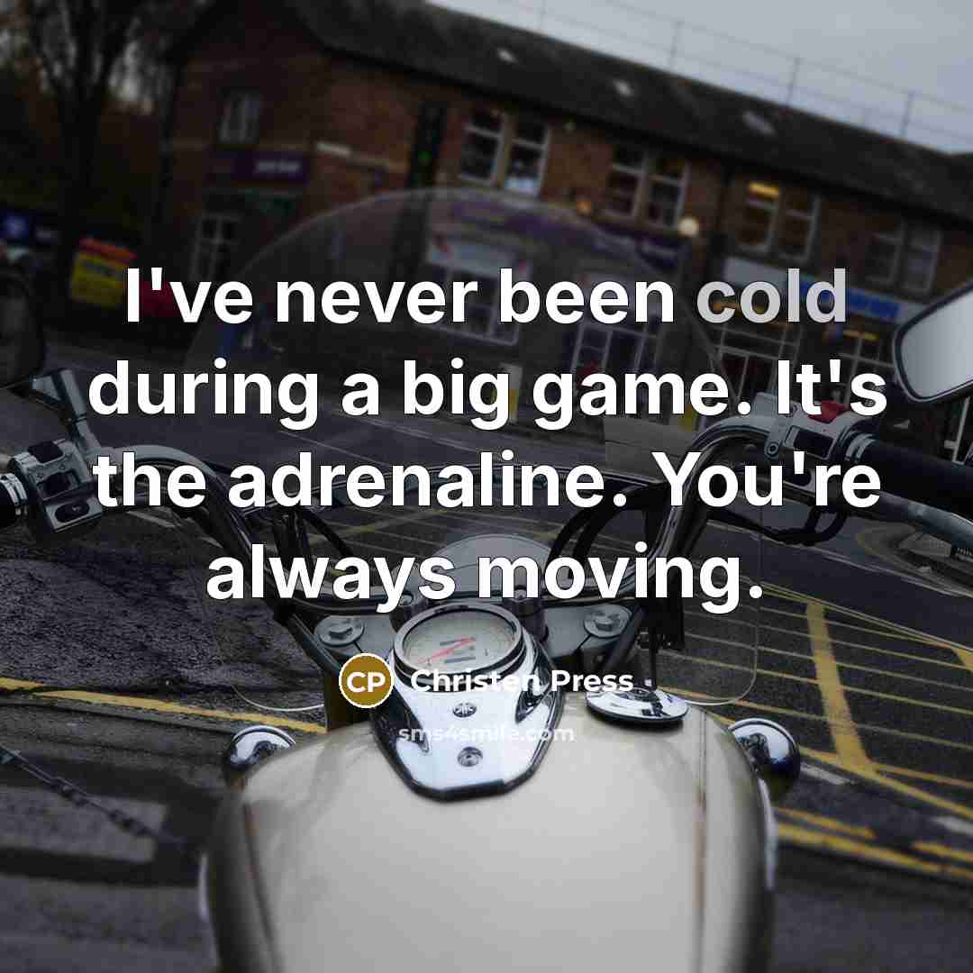 “I've never been cold during a big game. It's the…” quote by Christen Press