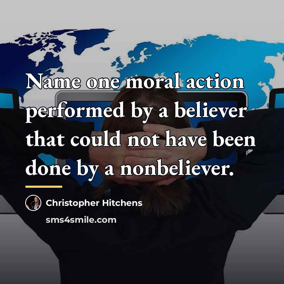 “Name one moral action performed by a believer that could…” quote by Christopher Hitchens