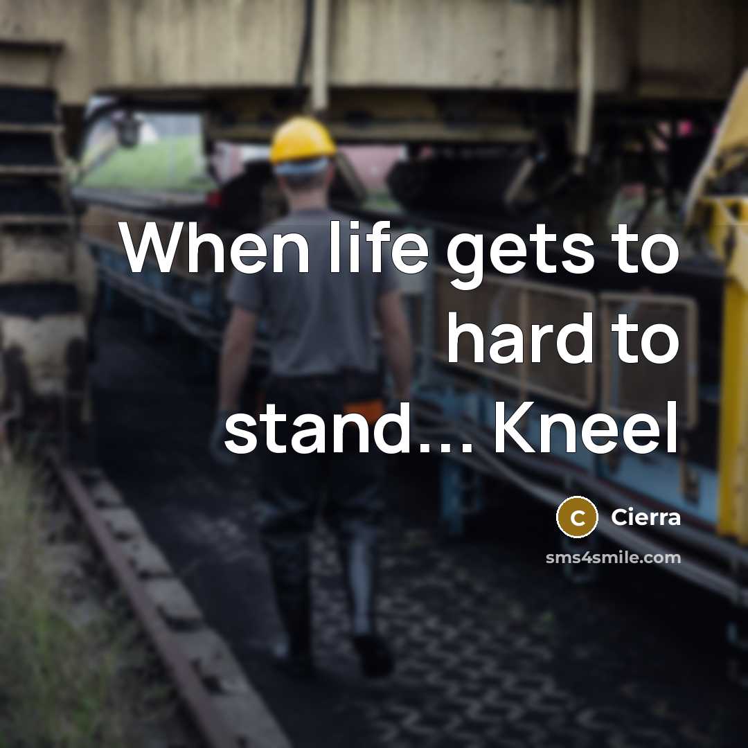 “When life gets to hard to stand... Kneel…” quote by Cierra