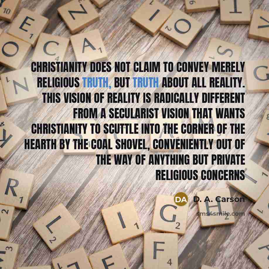 “Christianity does not claim to convey merely religious truth, but…” quote by D. A. Carson