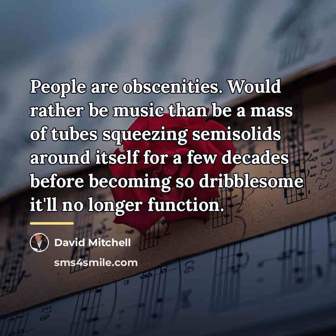 “People are obscenities. Would rather be music than be a…” quote by David Mitchell