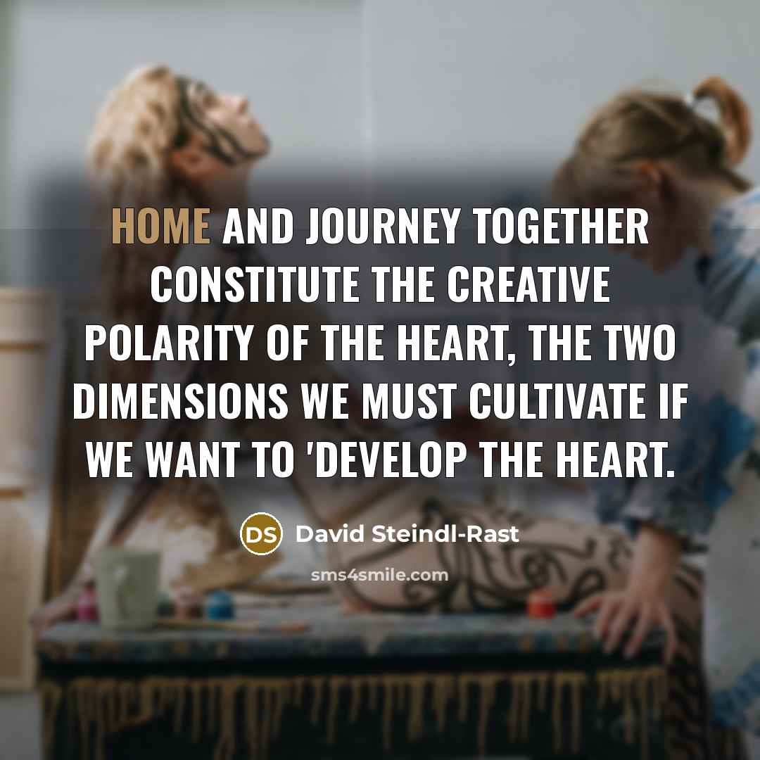 “Home and journey together constitute the creative polarity of the…” quote by David Steindl-Rast