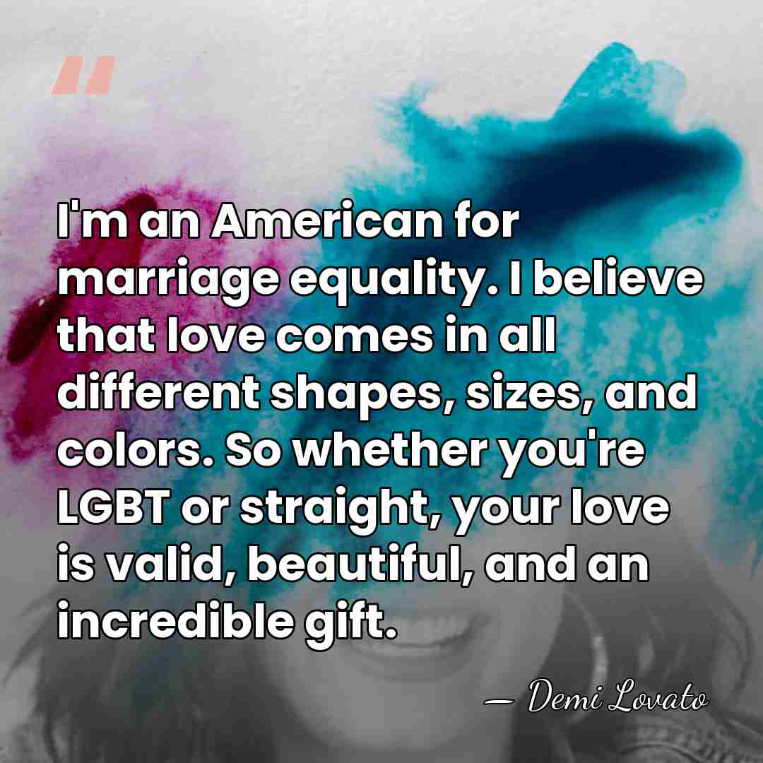 I'm an American for marriage equality. I believe that love comes in&hellip; - Demi Lovato