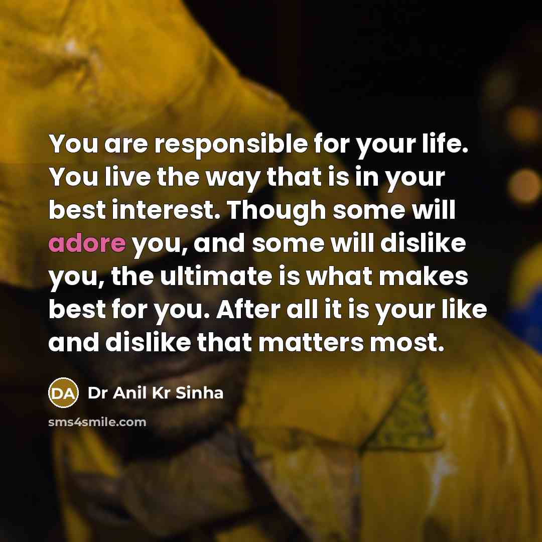“You are responsible for your life. You live the way…” quote by Dr Anil Kr Sinha