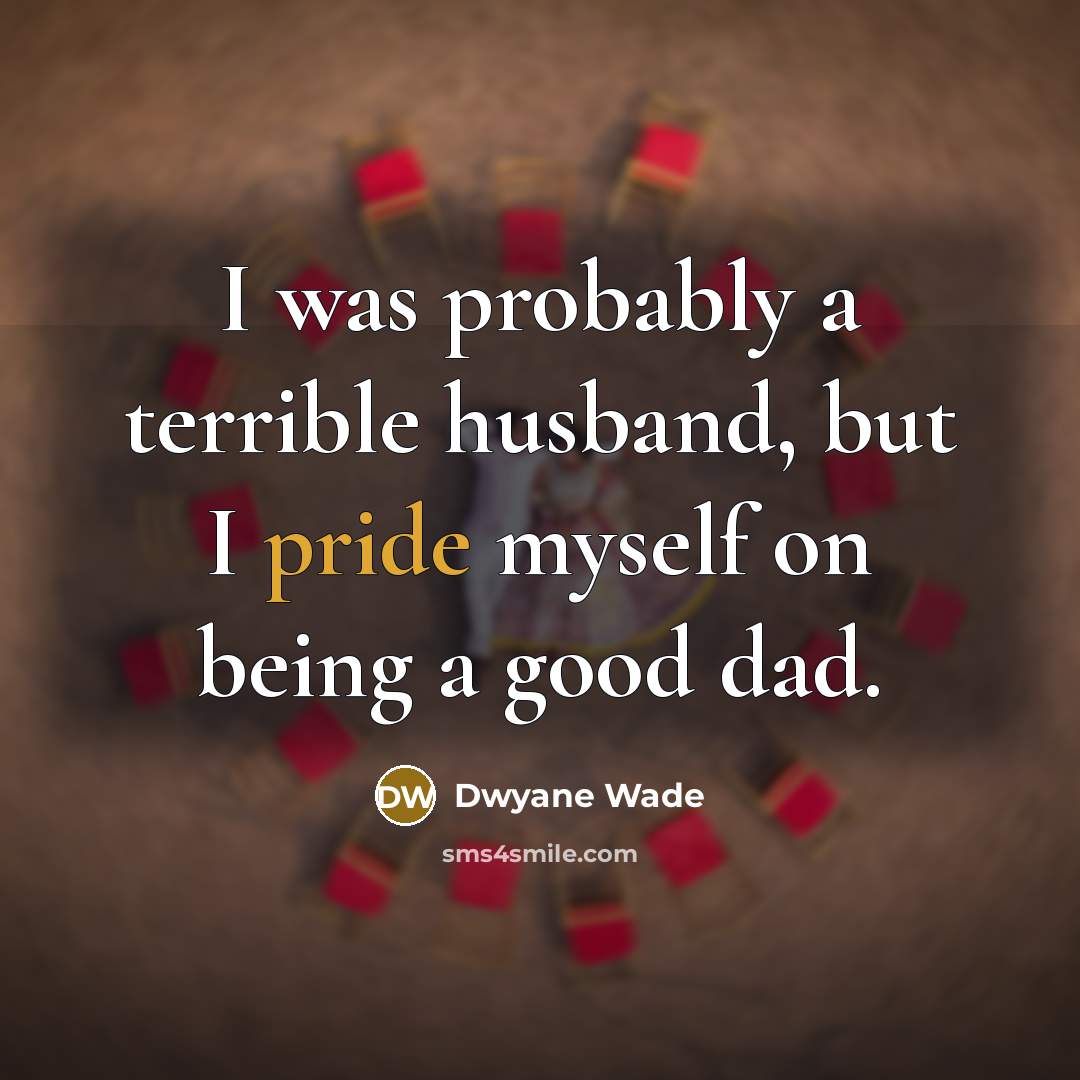 “I was probably a terrible husband, but I pride myself…” quote by Dwyane Wade