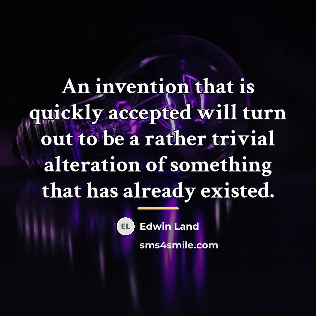 “An invention that is quickly accepted will turn out to…” quote by Edwin Land