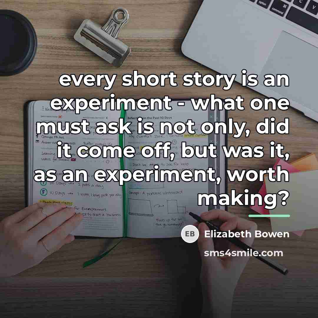 “every short story is an experiment - what one must…” quote by Elizabeth Bowen