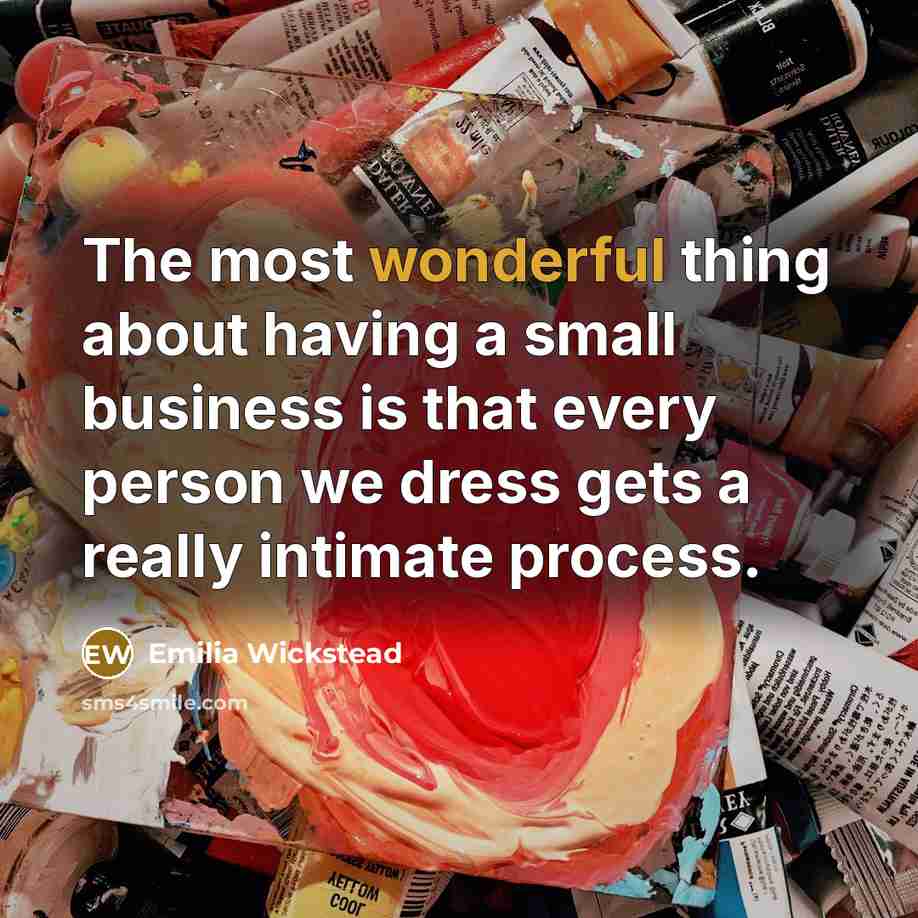 “The most wonderful thing about having a small business is…” quote by Emilia Wickstead