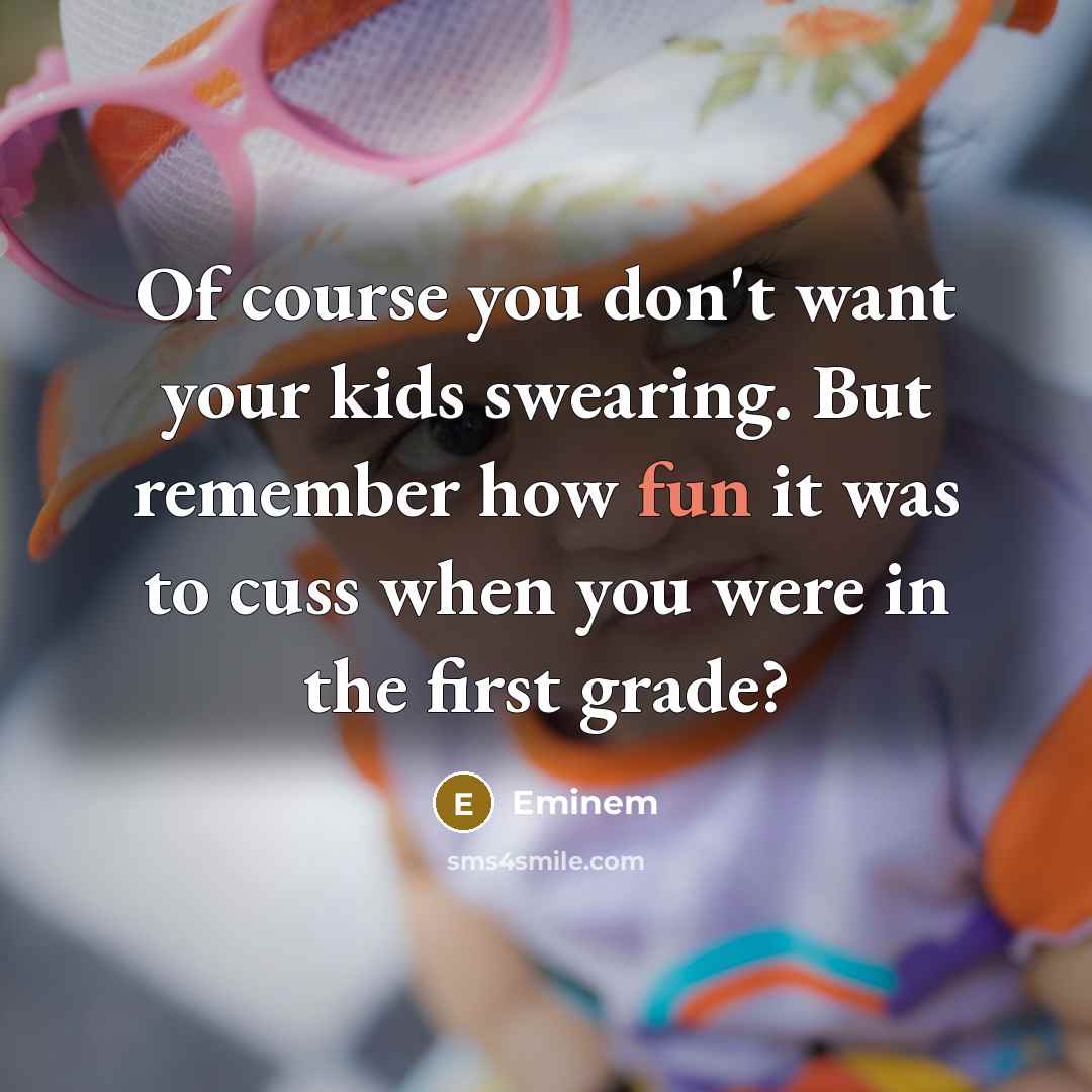 “Of course you don't want your kids swearing. But remember…” quote by Eminem