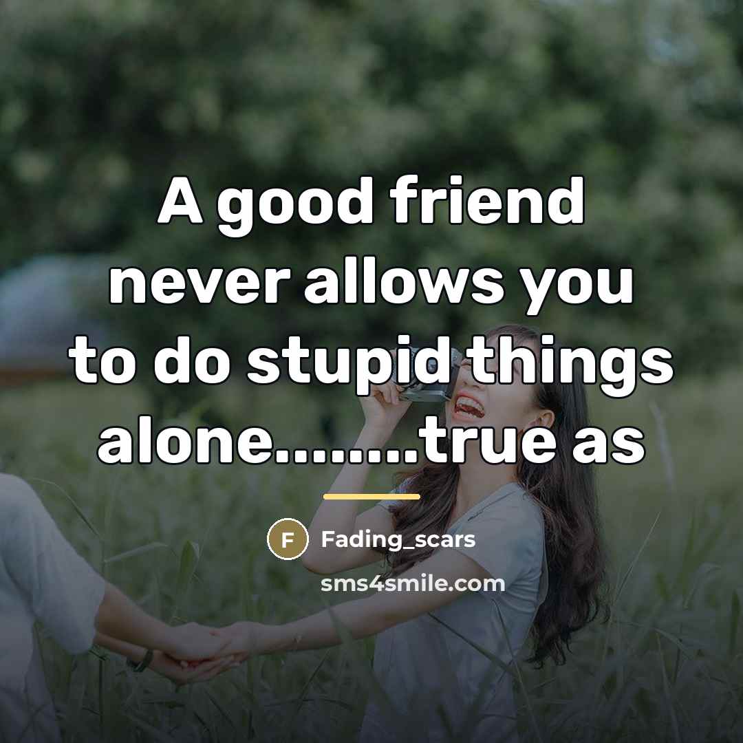 “A good friend never allows you to do stupid things…” quote by Fading_scars