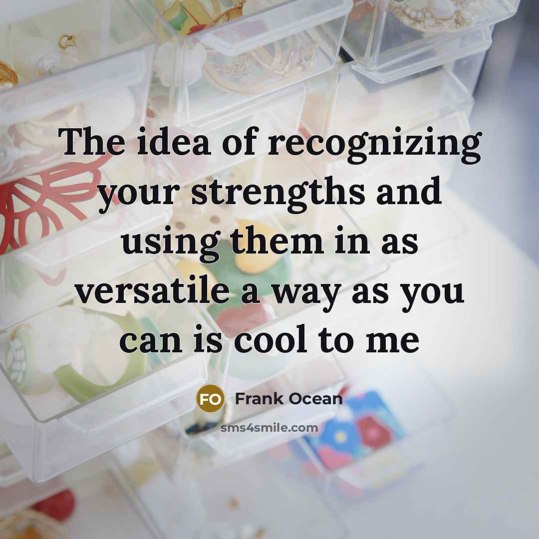 “The idea of recognizing your strengths and using them in…” quote by Frank Ocean
