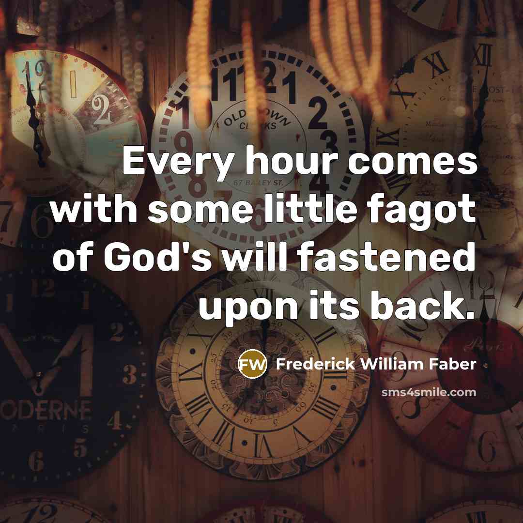 “Every hour comes with some little fagot of God's will…” quote by Frederick William Faber