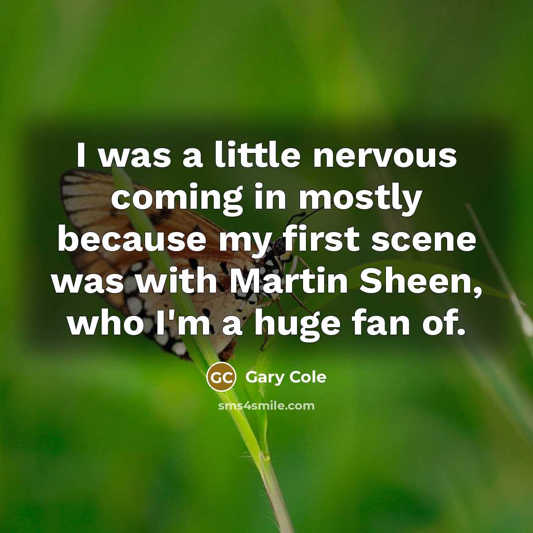 “I was a little nervous coming in mostly because my…” quote by Gary Cole