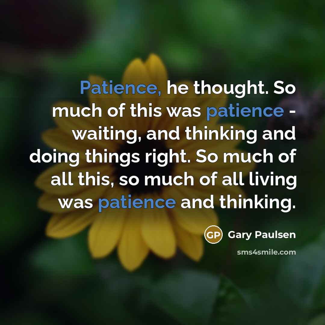 “Patience, he thought. So much of this was patience -…” quote by Gary Paulsen