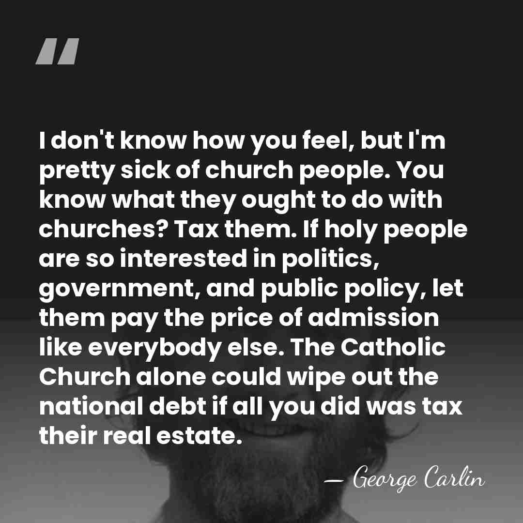 I don't know how you feel, but I'm pretty sick of church&hellip; - George Carlin