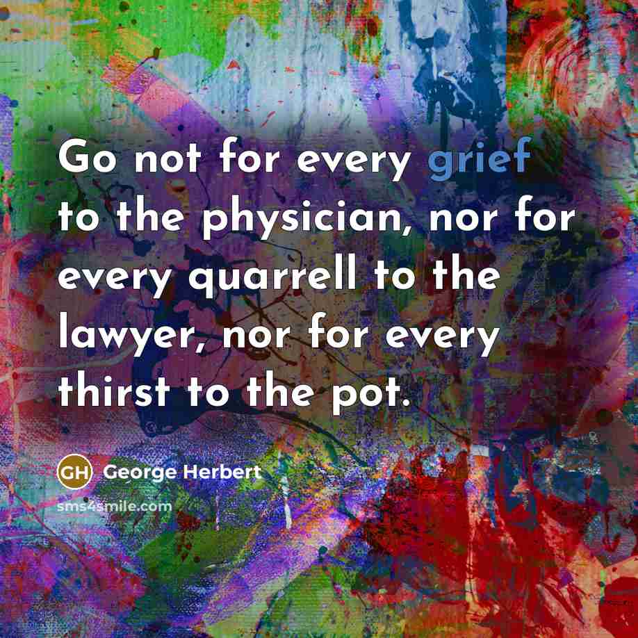 “Go not for every grief to the physician, nor for…” quote by George Herbert