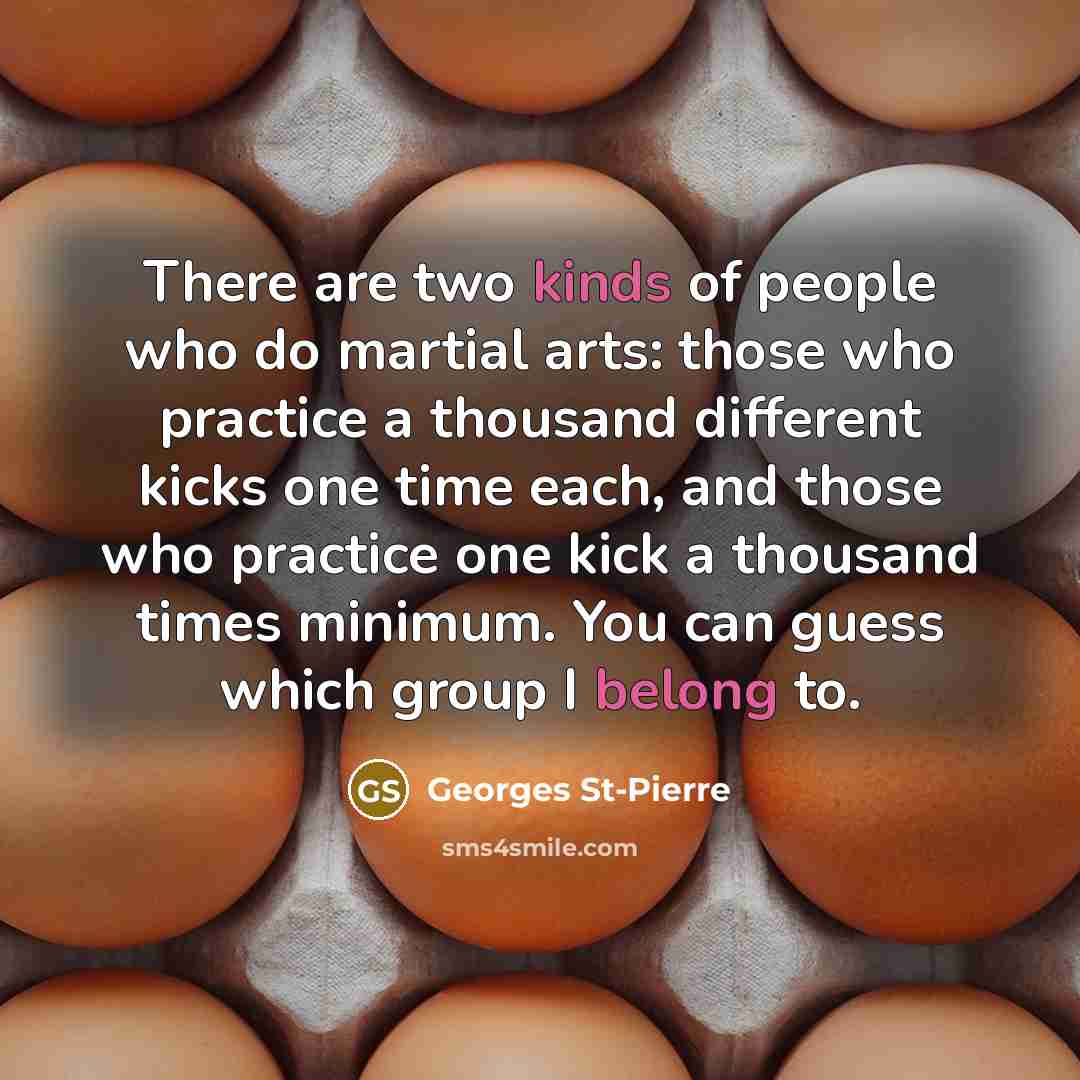 “There are two kinds of people who do martial arts:…” quote by Georges St-Pierre