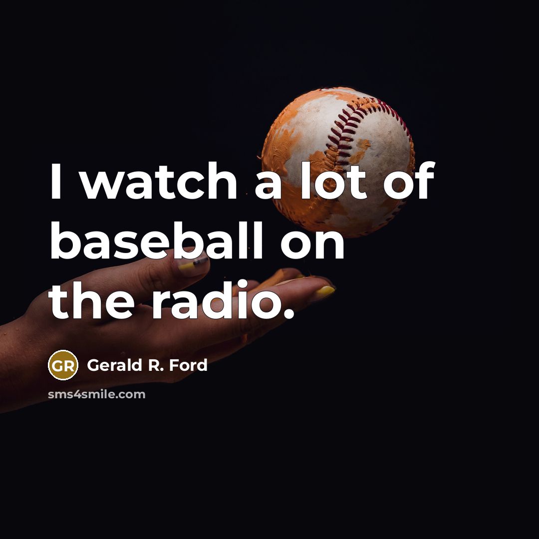 “I watch a lot of baseball on the radio.…” quote by Gerald R. Ford