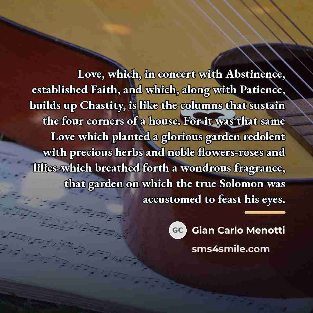 “Love, which, in concert with Abstinence, established Faith, and which,…” quote by Gian Carlo Menotti
