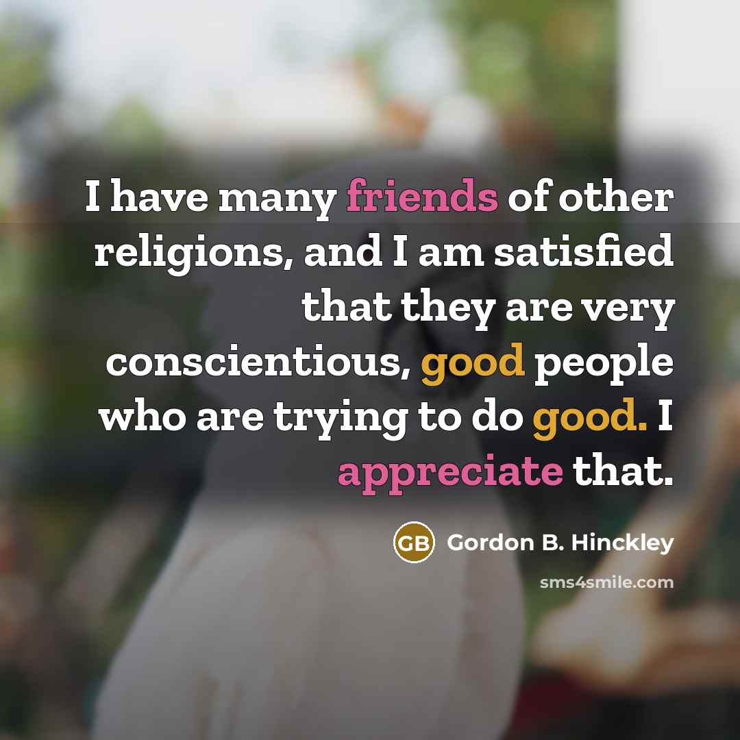 “I have many friends of other religions, and I am…” quote by Gordon B. Hinckley
