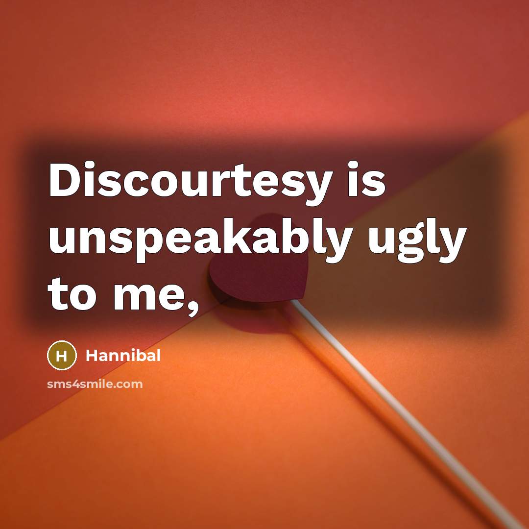 “Discourtesy is unspeakably ugly to me,…” quote by Hannibal